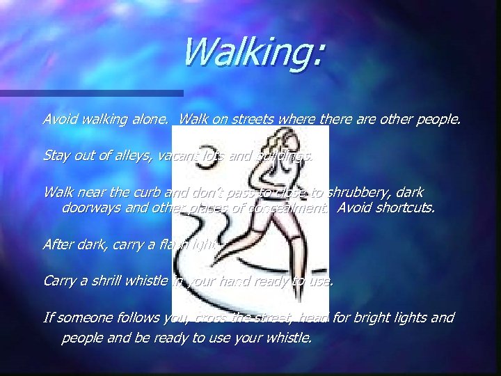 Walking: Avoid walking alone. Walk on streets where there are other people. Stay out