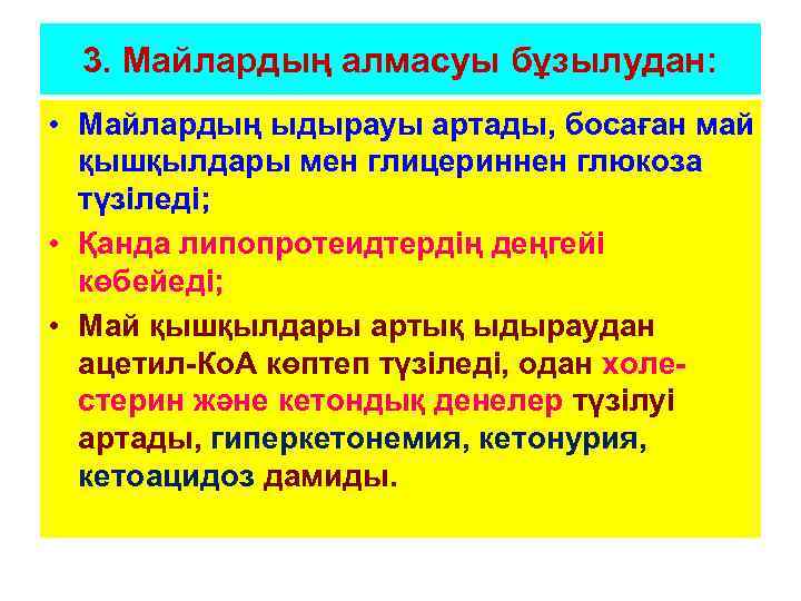 3. Майлардың алмасуы бұзылудан: • Майлардың ыдырауы артады, босаған май қышқылдары мен глицериннен глюкоза
