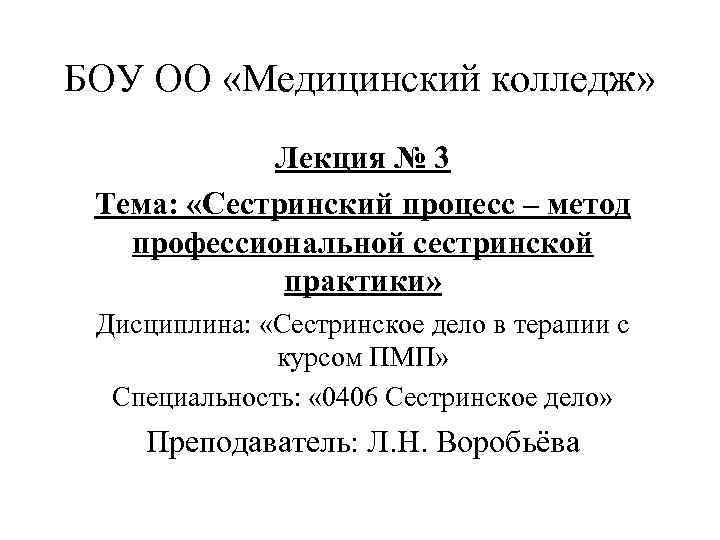 БОУ ОО «Медицинский колледж» Лекция № 3 Тема: «Сестринский процесс – метод профессиональной сестринской