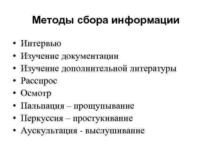 Методы сбора информации • • Интервью Изучение документации Изучение дополнительной литературы Расспрос Осмотр Пальпация