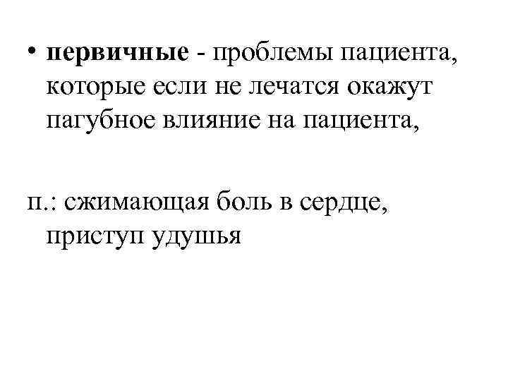  • первичные - проблемы пациента, которые если не лечатся окажут пагубное влияние на