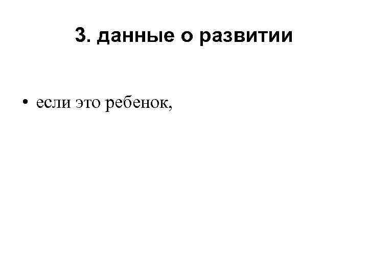 3. данные о развитии • если это ребенок, 