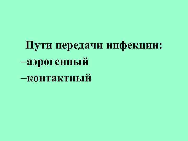 Пути передачи инфекции: –аэрогенный –контактный 