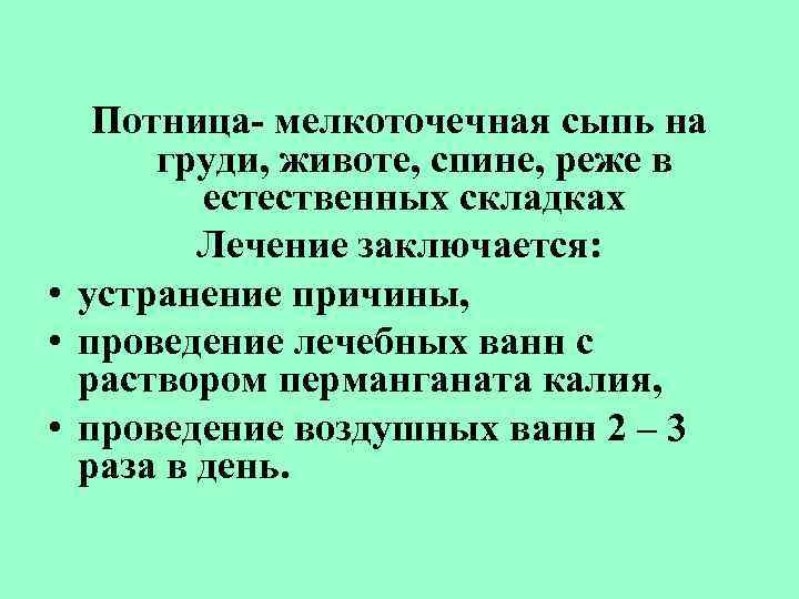 Потница- мелкоточечная сыпь на груди, животе, спине, реже в естественных складках Лечение заключается: •