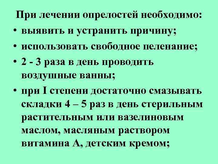 При лечении опрелостей необходимо: • выявить и устранить причину; • использовать свободное пеленание; •