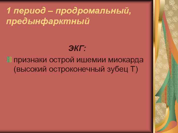 1 период – продромальный, предынфарктный ЭКГ: признаки острой ишемии миокарда (высокий остроконечный зубец Т)