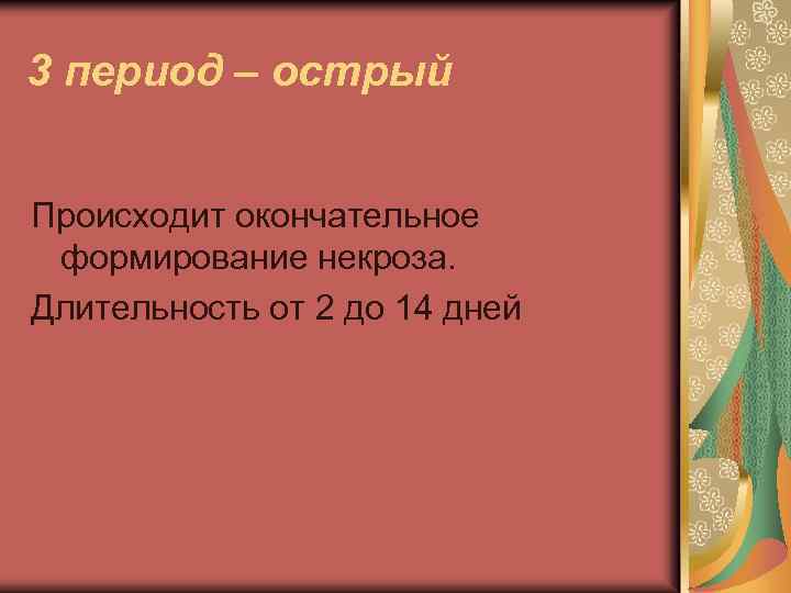 3 период – острый Происходит окончательное формирование некроза. Длительность от 2 до 14 дней