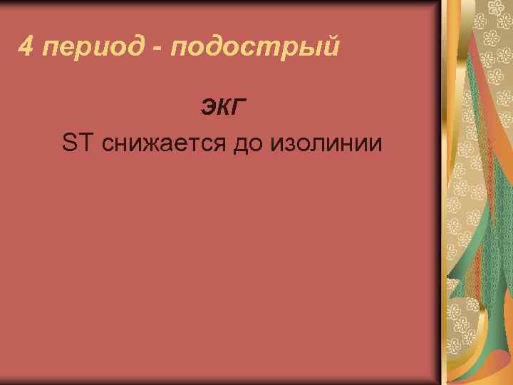 4 период - подострый ЭКГ ST снижается до изолинии 