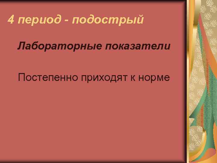 4 период - подострый Лабораторные показатели Постепенно приходят к норме 