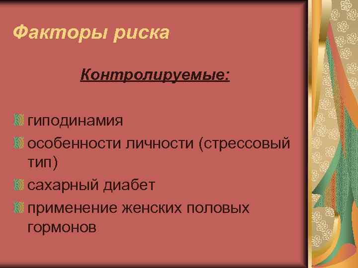 Факторы риска Контролируемые: гиподинамия особенности личности (стрессовый тип) сахарный диабет применение женских половых гормонов