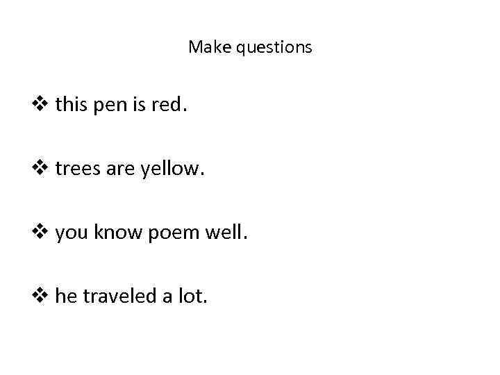 Make questions v this pen is red. v trees are yellow. v you know