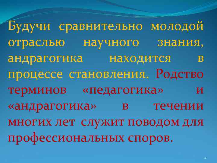 Будучи сравнительно молодой отраслью научного знания, андрагогика находится в процессе становления. Родство терминов «педагогика»