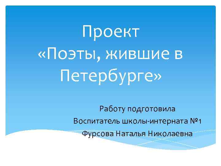 Проект «Поэты, жившие в Петербурге» Работу подготовила Воспитатель школы-интерната № 1 Фурсова Наталья Николаевна