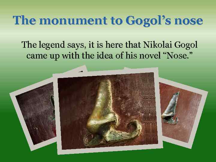 The monument to Gogol’s nose The legend says, it is here that Nikolai Gogol