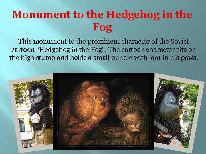 Monument to the Hedgehog in the Fog This monument to the prominent character of