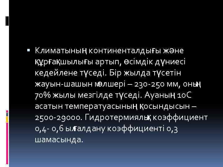  Климатының континенталдығы және құрғақшылығы артып, өсімдік дүниесі кедейлене түседі. Бір жылда түсетін жауын