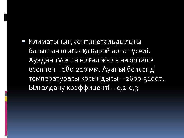  Климатының континетальдылығы батыстан шығысқа қарай арта түседі. Ауадан түсетін ылғал жылына орташа есеппен