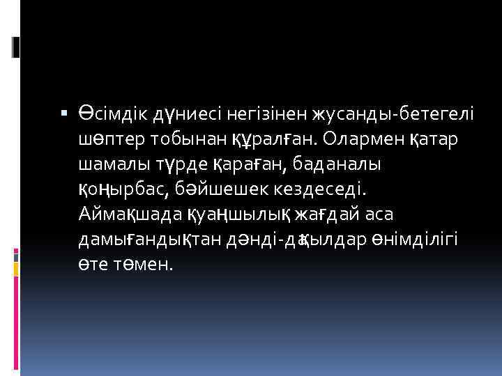  Өсімдік дүниесі негізінен жусанды бетегелі шөптер тобынан құралған. Олармен қатар шамалы түрде қараған,