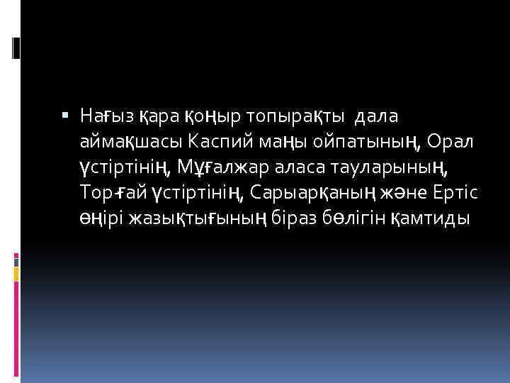  Нағыз қара қоңыр топырақты дала аймақшасы Каспий маңы ойпатының, Орал үстіртінің, Мұғалжар аласа