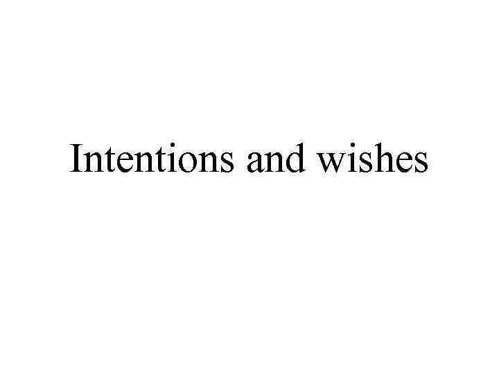 Intentions and wishes 