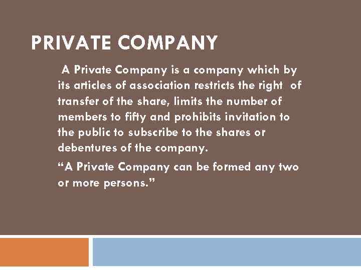PRIVATE COMPANY A Private Company is a company which by its articles of association