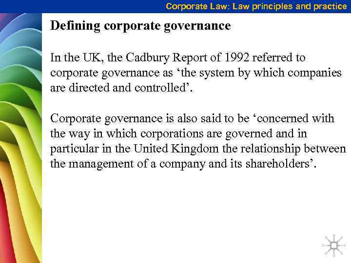 Corporate Law: Law principles and practice Defining corporate governance In the UK, the Cadbury