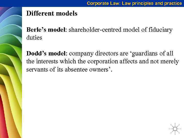 Corporate Law: Law principles and practice Different models Berle’s model: shareholder-centred model of fiduciary