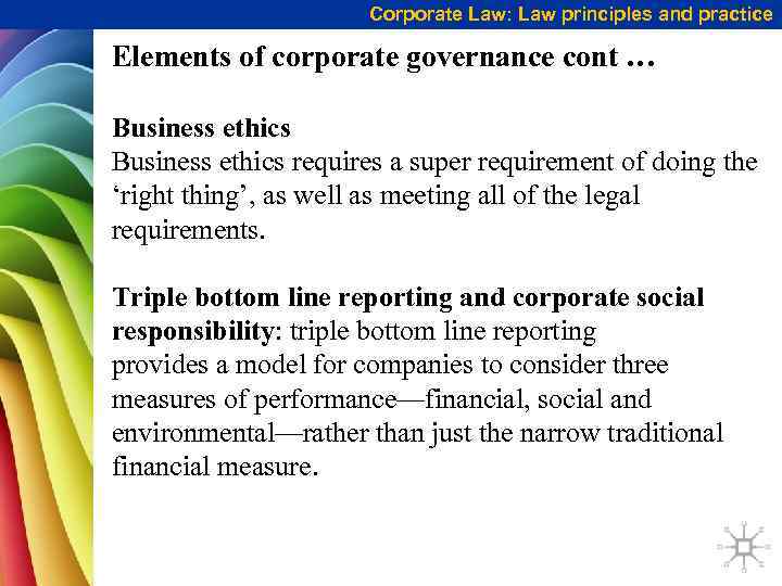 Corporate Law: Law principles and practice Elements of corporate governance cont … Business ethics