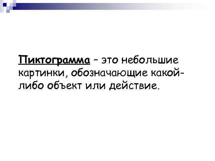 Пиктограмма – это небольшие картинки, обозначающие какойлибо объект или действие. 