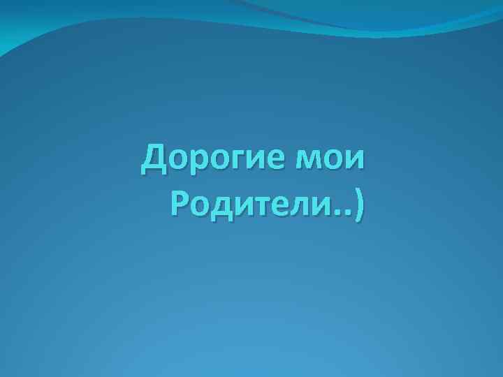 Дорогие мои Родители. . ) 