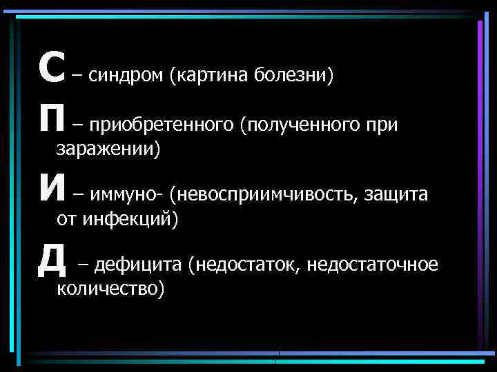 С – синдром (картина болезни) П – приобретенного (полученного при заражении) И – иммуно-