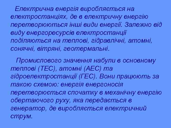 Електрична енергія виробляється на електростанціях, де в електричну енергію перетворюються інші види енергії. Залежно