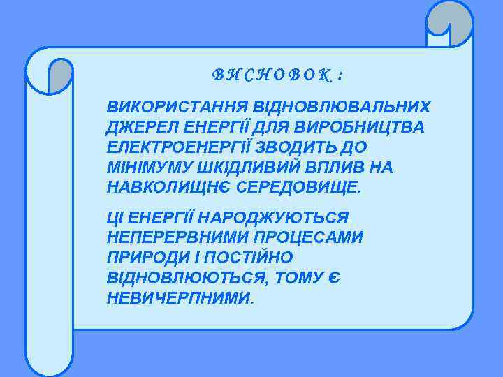 ВИСНОВОК : ВИКОРИСТАННЯ ВІДНОВЛЮВАЛЬНИХ ДЖЕРЕЛ ЕНЕРГІЇ ДЛЯ ВИРОБНИЦТВА ЕЛЕКТРОЕНЕРГІЇ ЗВОДИТЬ ДО МІНІМУМУ ШКІДЛИВИЙ ВПЛИВ