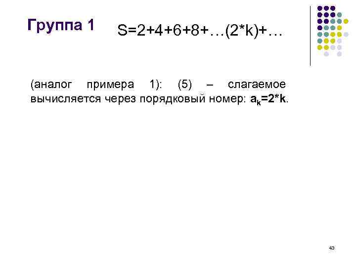 Группа 1 S=2+4+6+8+…(2*k)+… (аналог примера 1): (5) – слагаемое вычисляется через порядковый номер: ak=2*k.