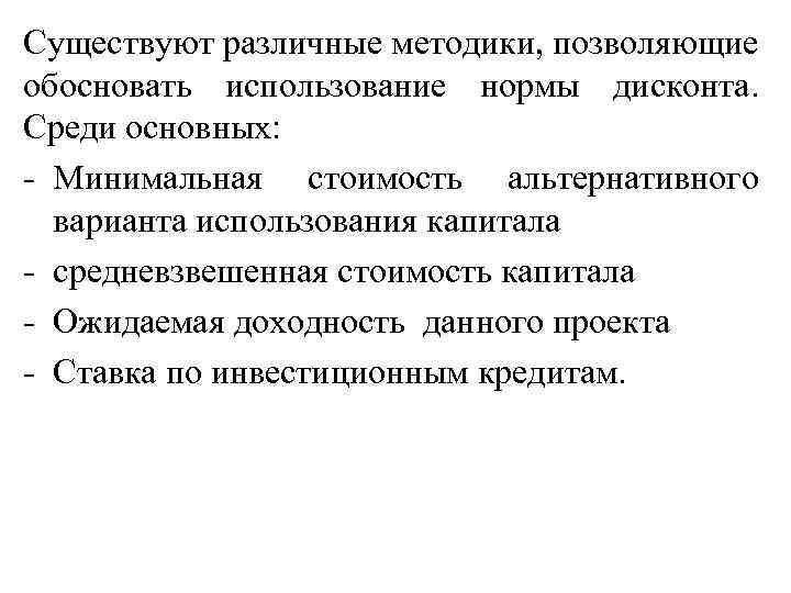 Существуют различные методики, позволяющие обосновать использование нормы дисконта. Среди основных: - Минимальная стоимость альтернативного