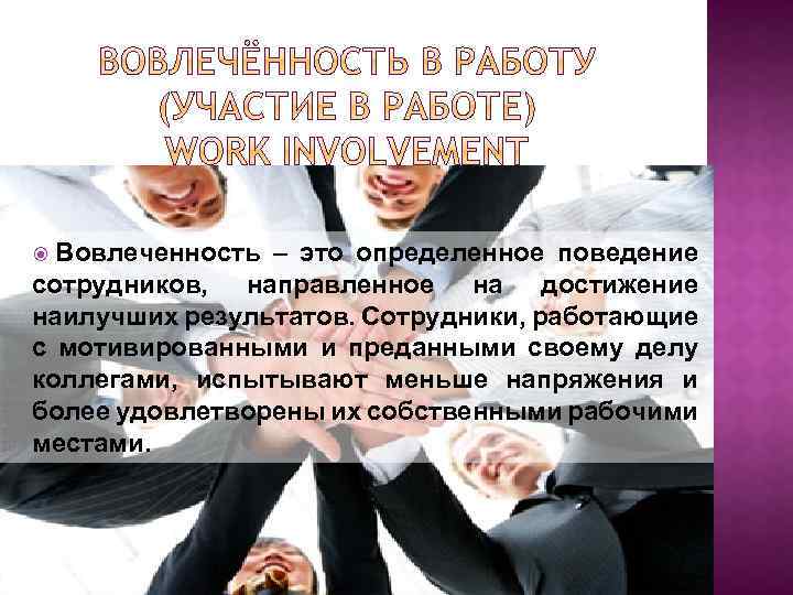 Вовлеченность – это определенное поведение сотрудников, направленное на достижение наилучших результатов. Сотрудники, работающие с