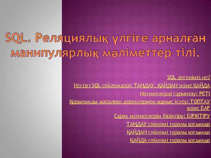 SQL. Реляциялық үлгіге арналған манипулярлық мәліметтер тілі. SQL дегеніміз не? Негізгі SQL сөйлемдері: ТАҢДАУ,