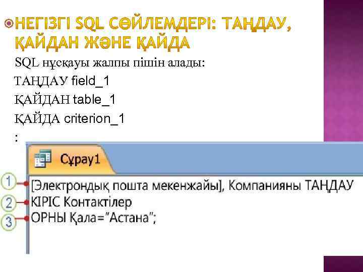  SQL нұсқауы жалпы пішін алады: TАҢДАУ field_1 ҚАЙДАН table_1 ҚАЙДА criterion_1 ; 