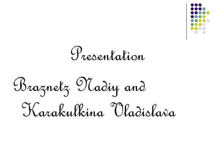 Presentation Braznetz Nadiy and Karakulkina Vladislava 