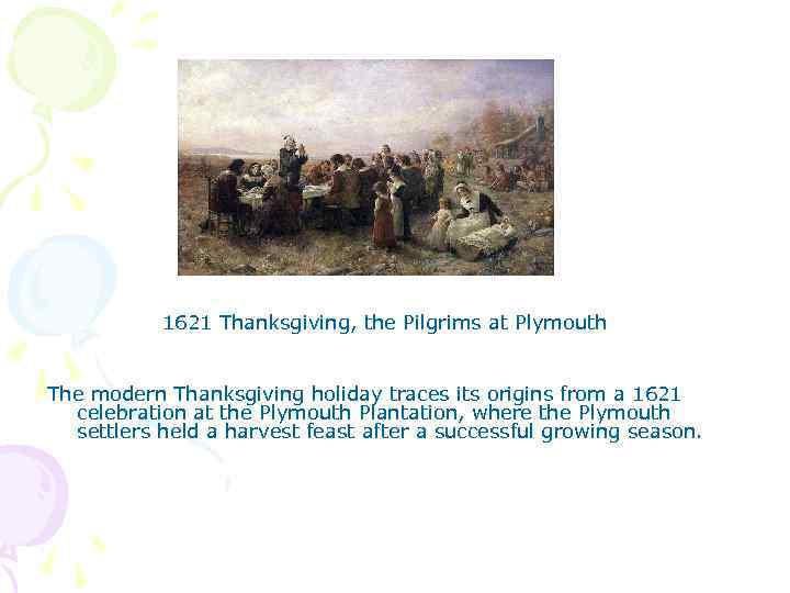 1621 Thanksgiving, the Pilgrims at Plymouth The modern Thanksgiving holiday traces its origins from