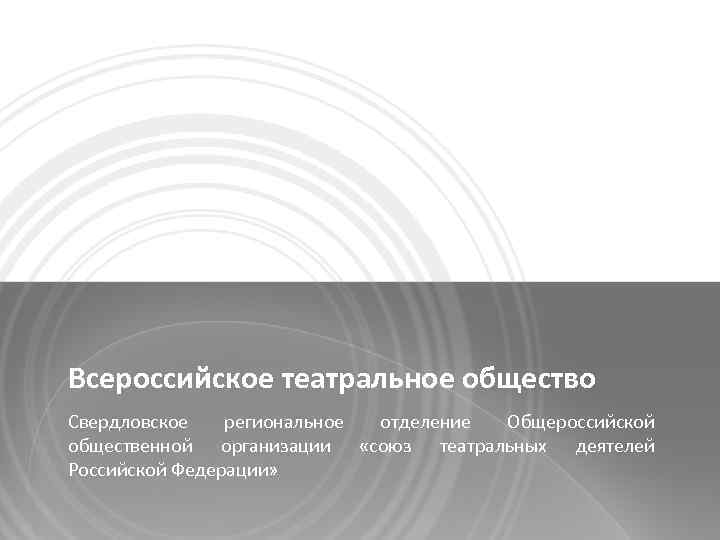 Всероссийское театральное общество Свердловское региональное отделение Общероссийской общественной организации «союз театральных деятелей Российской Федерации»