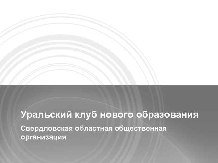 Уральский клуб нового образования Свердловская областная общественная организация 