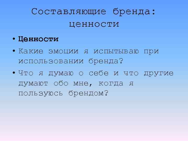 Составляющие бренда: ценности • Ценности • Какие эмоции я испытываю при использовании бренда? •