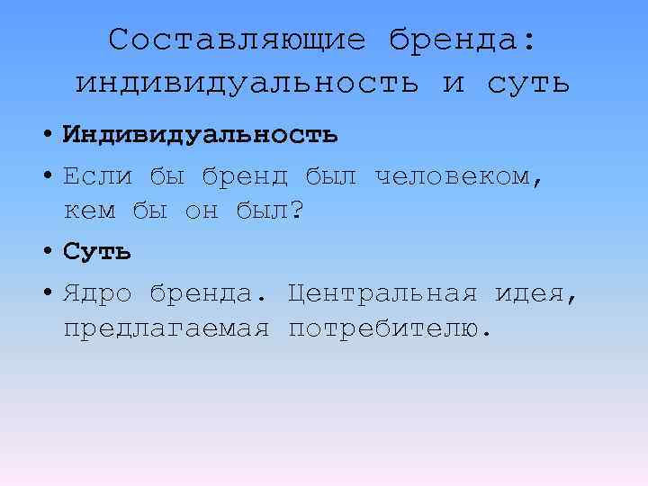 Составляющие бренда: индивидуальность и суть • Индивидуальность • Если бы бренд был человеком, кем