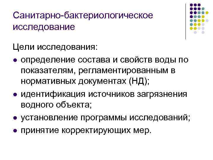 Санитарно-бактериологическое исследование Цели исследования: l определение состава и свойств воды по показателям, регламентированным в