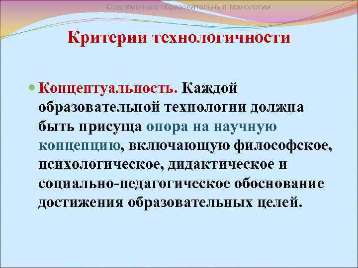 Современные образовательные технологии Критерии технологичности Концептуальность. Каждой образовательной технологии должна быть присуща опора на