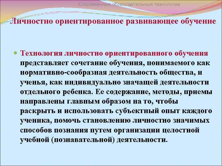 Современные образовательные технологии Личностно ориентированное развивающее обучение Технология личностно ориентированного обучения представляет сочетание обучения,