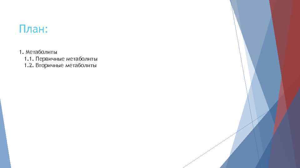 План: 1. Метаболиты 1. 1. Первичные метаболиты 1. 2. Вторичные метаболиты 
