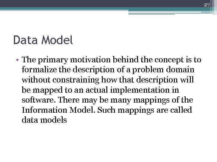 27 Data Model • The primary motivation behind the concept is to formalize the