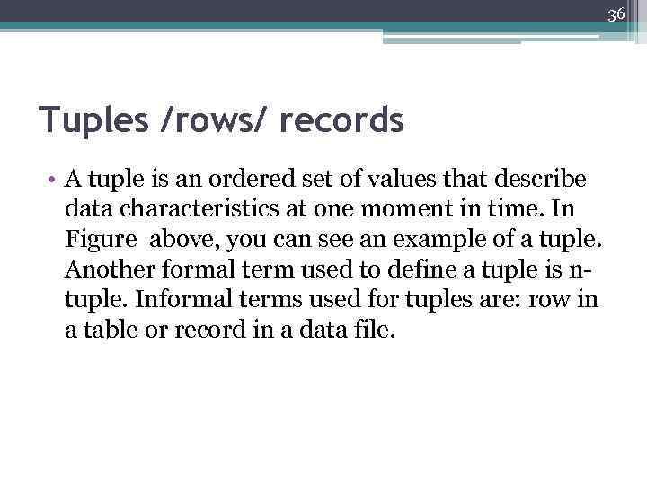 36 Tuples /rows/ records • A tuple is an ordered set of values that
